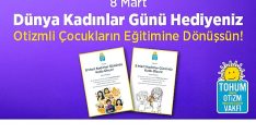 8 mart dunya kadinlar gunu hediyeniz otizmli cocuklar icin egitime donussun