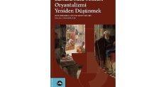 oryantalizm tartismalari edward said sonrasi oryantalizmi yeniden dusunmek ile yeniden masaya yatiriliyor